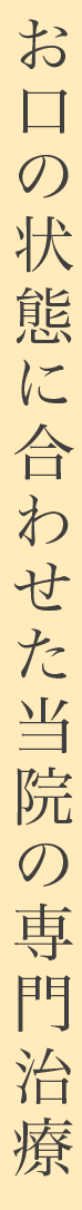 お口の状態合わせた当院の専門治療
